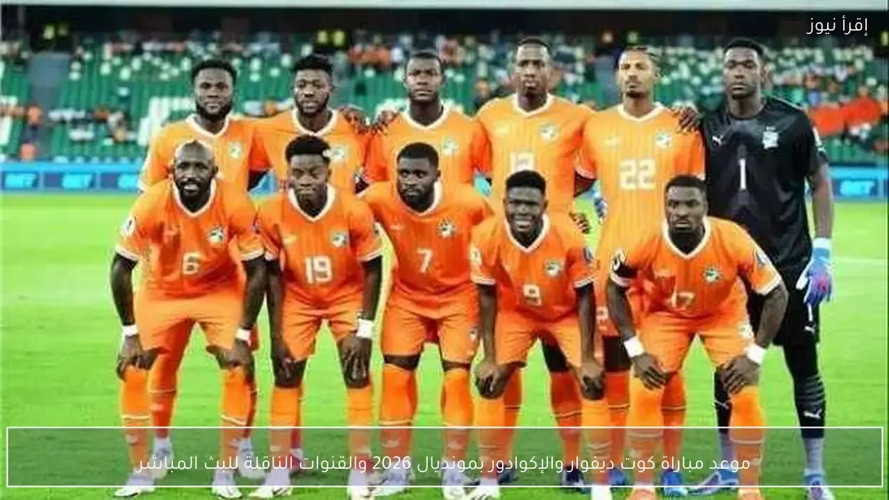موعد مباراة كوت ديفوار والإكوادور في مونديال 2026 والقنوات الناقلة